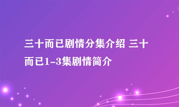 三十而已剧情分集介绍 三十而已1-3集剧情简介