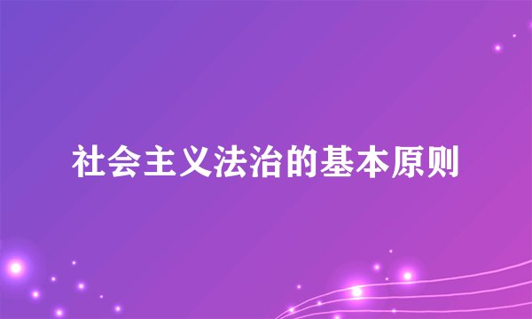 社会主义法治的基本原则