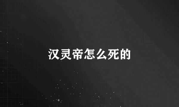 汉灵帝怎么死的