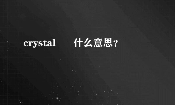 crystal      什么意思？