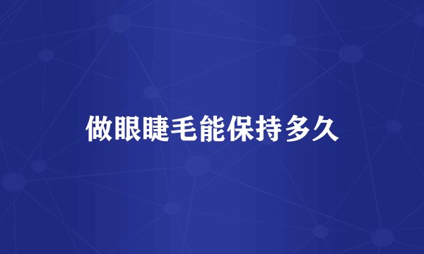 做眼睫毛能保持多久