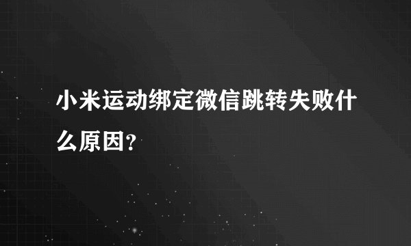 小米运动绑定微信跳转失败什么原因？