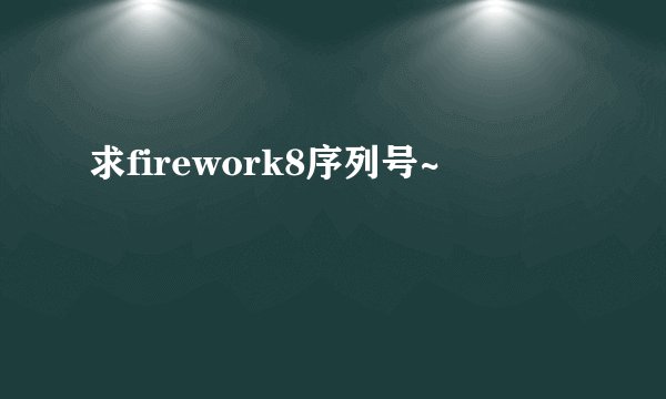 求firework8序列号~