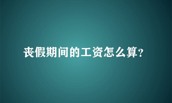 丧假期间的工资怎么算？