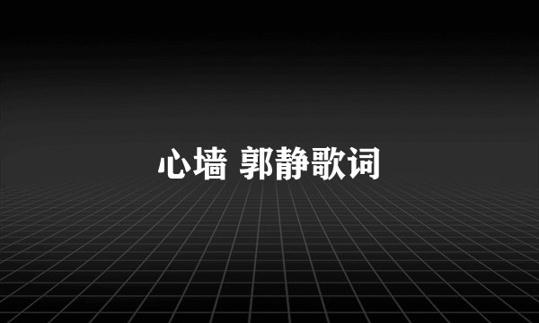 心墙 郭静歌词