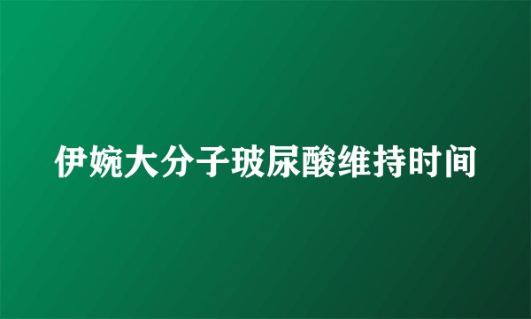 伊婉大分子玻尿酸维持时间