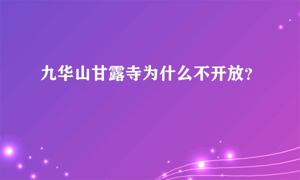 九华山甘露寺为什么不开放？