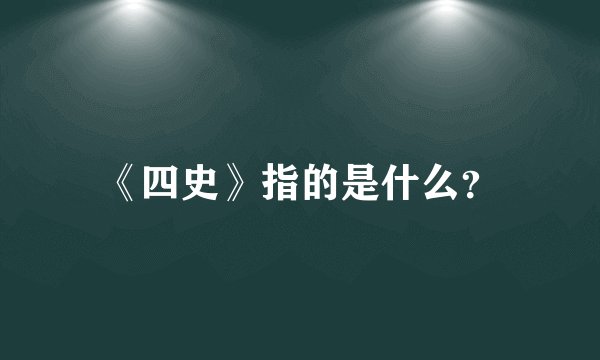 《四史》指的是什么？