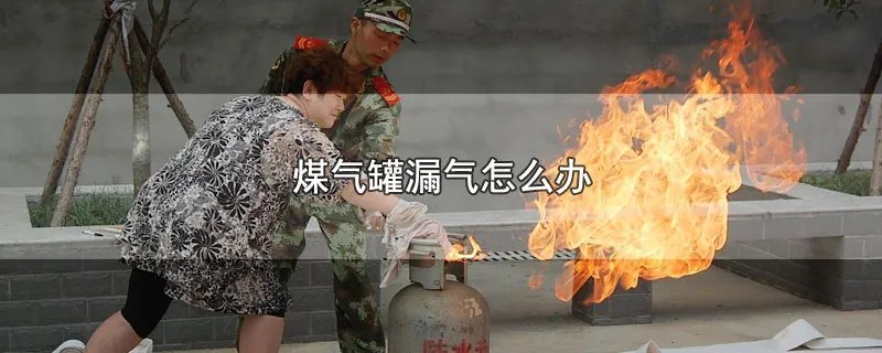 煤气罐漏气怎么办