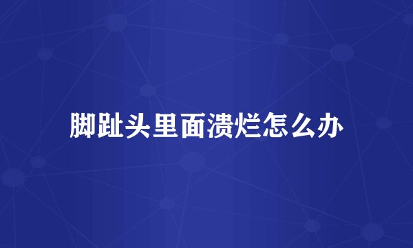 脚趾头里面溃烂怎么办