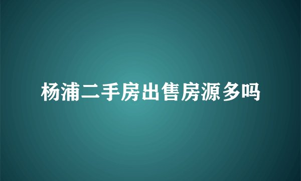 杨浦二手房出售房源多吗