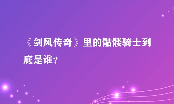 《剑风传奇》里的骷髅骑士到底是谁？