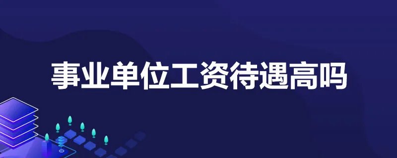事业单位工资待遇高吗