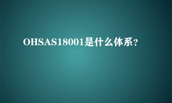OHSAS18001是什么体系？