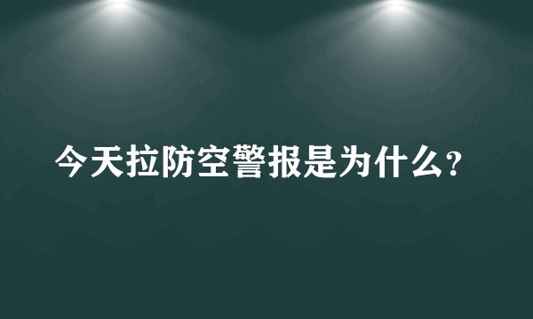 今天拉防空警报是为什么？
