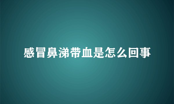感冒鼻涕带血是怎么回事