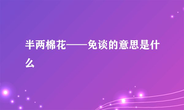 半两棉花——免谈的意思是什么