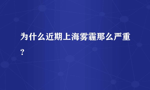 为什么近期上海雾霾那么严重？