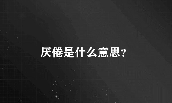 厌倦是什么意思？