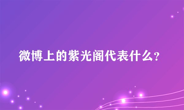 微博上的紫光阁代表什么？