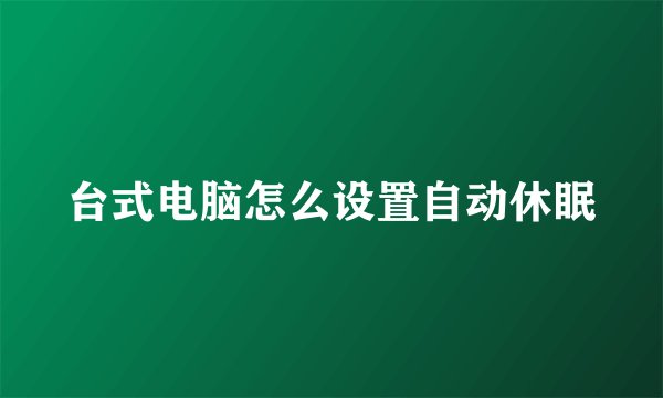 台式电脑怎么设置自动休眠
