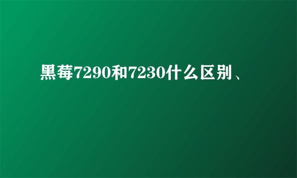 黑莓7290和7230什么区别、