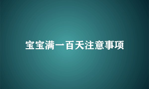 宝宝满一百天注意事项