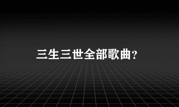 三生三世全部歌曲？