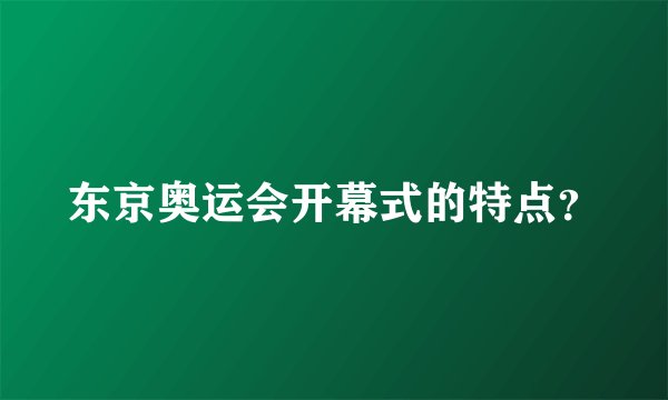 东京奥运会开幕式的特点？