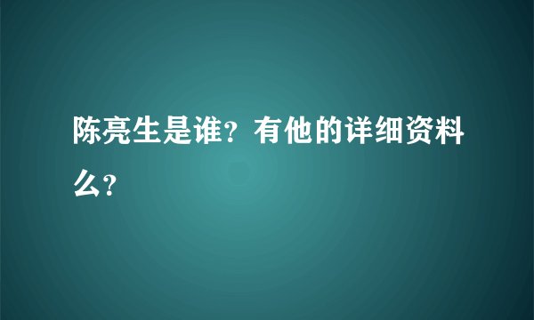 陈亮生是谁？有他的详细资料么？