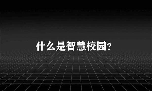 什么是智慧校园？