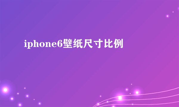 iphone6壁纸尺寸比例