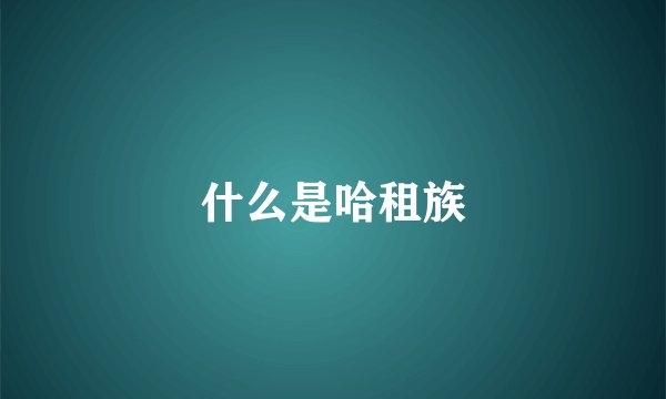什么是哈租族
