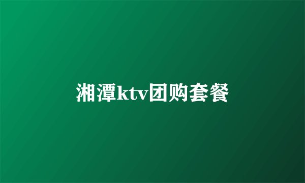 湘潭ktv团购套餐