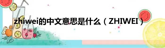 zhiwei的中文意思是什么（ZHIWEI）