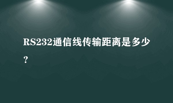RS232通信线传输距离是多少？