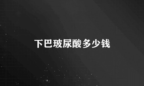 下巴玻尿酸多少钱