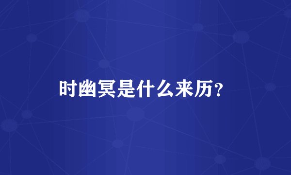 时幽冥是什么来历？