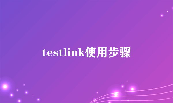 testlink使用步骤