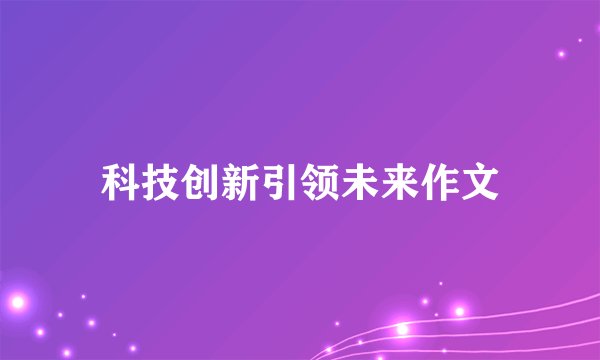 科技创新引领未来作文