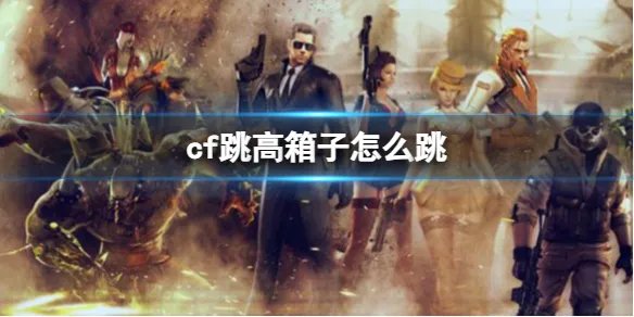 《cf》跳高箱子跳跃方法