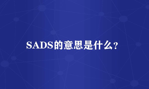 SADS的意思是什么？