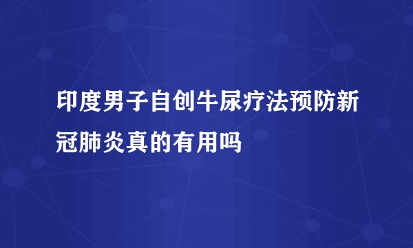 印度男子自创牛尿疗法预防新冠肺炎真的有用吗