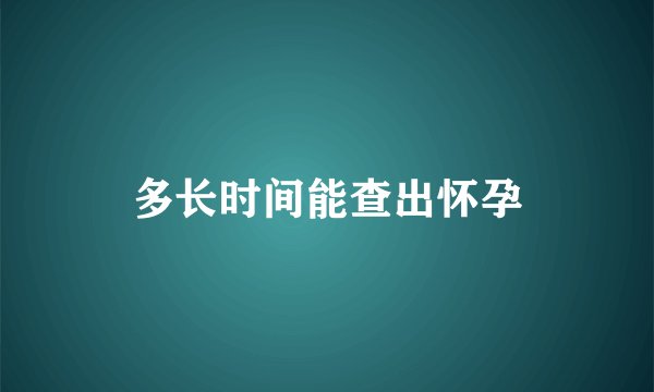 多长时间能查出怀孕