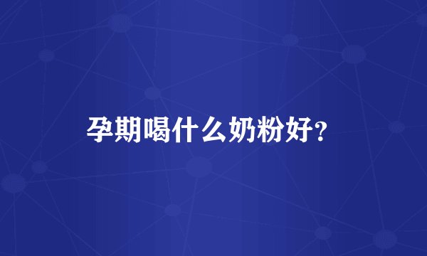 孕期喝什么奶粉好？
