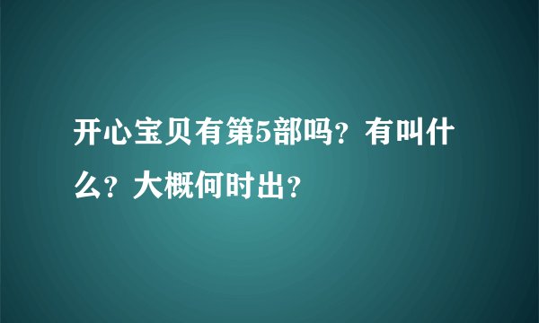 开心宝贝有第5部吗？有叫什么？大概何时出？