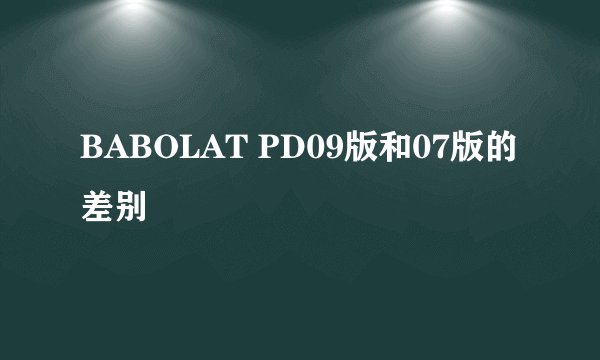 BABOLAT PD09版和07版的差别
