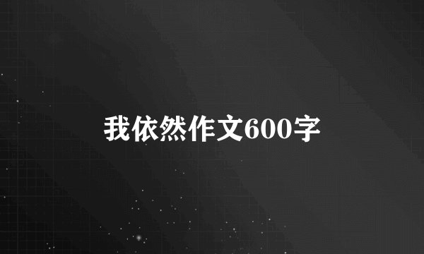 我依然作文600字