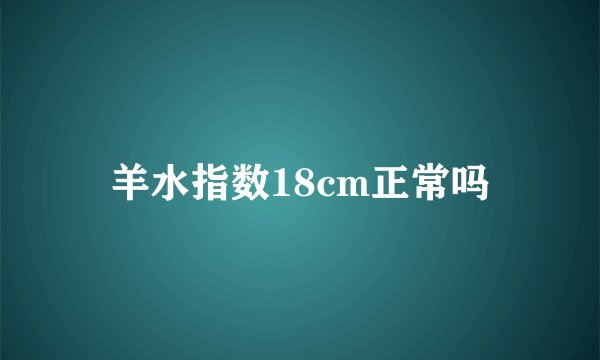 羊水指数18cm正常吗