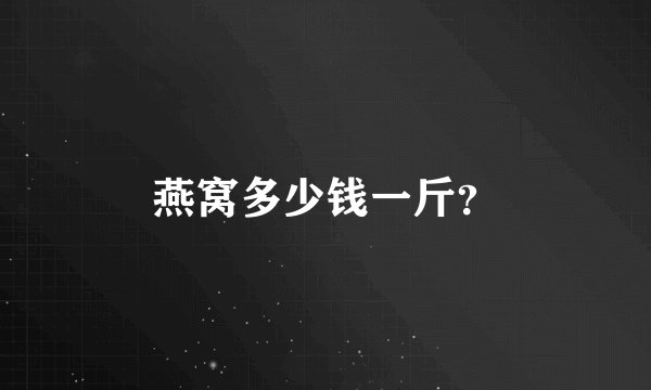 燕窝多少钱一斤？